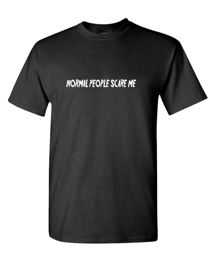 Normal People Scare Me — Black T-Shirt — front