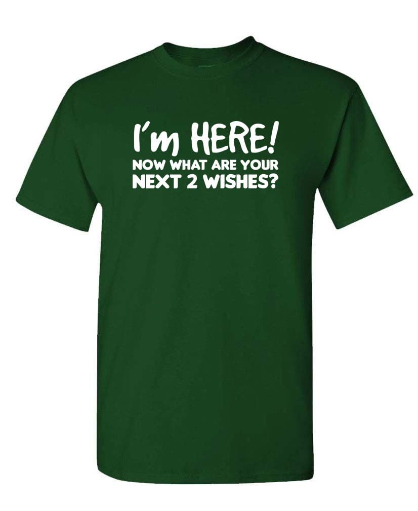 I'm Here Now What Are Your Next Two Wishes — Forest Green T-Shirt — front