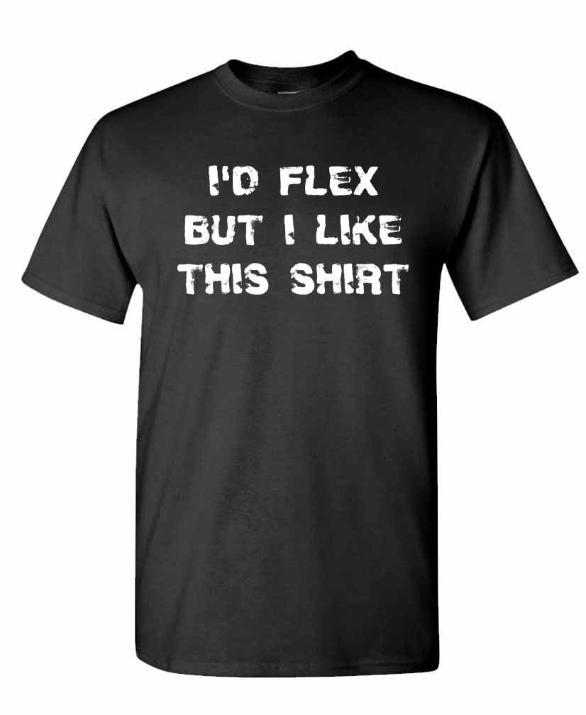 I’d Flex But I Like This Shirt — Black with White Lettering - Version 1 T-Shirt — front