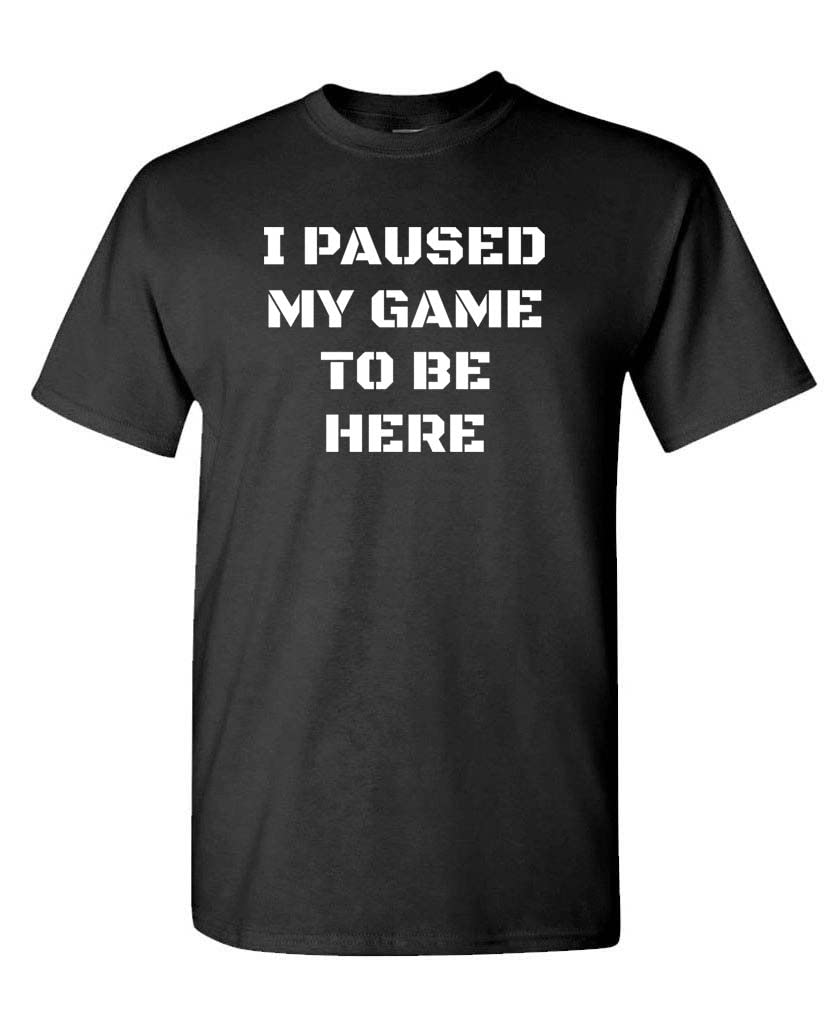 I Paused My Game to Be Here — Black T-Shirt — front
