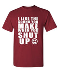 I Like the Sound When You Shut Up — Maroon T-Shirt — front