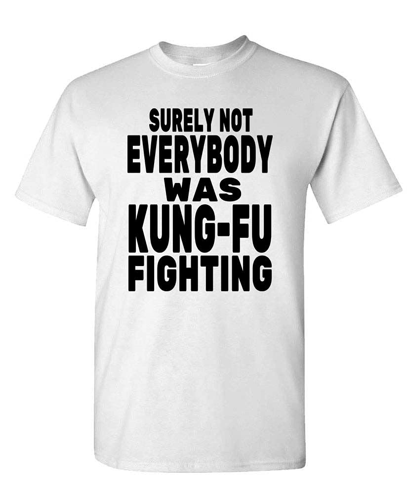 Surely Not Everybody Was Kung Fu Fighting — White T-Shirt — front