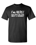 I'm Here Now What Are Your Next Two Wishes — Black T-Shirt — front