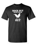 Rock Out With Your Rooster Out — Black T-Shirt — front