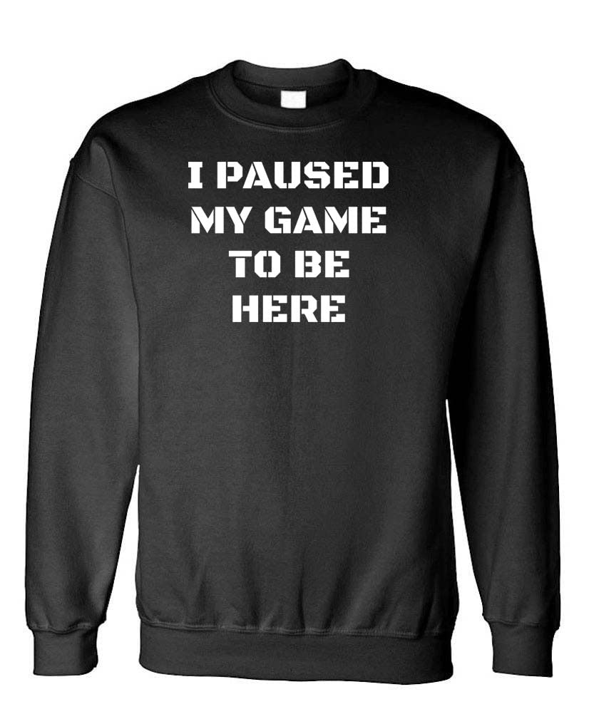 I Paused My Game to Be Here — Black Sweatshirt — front