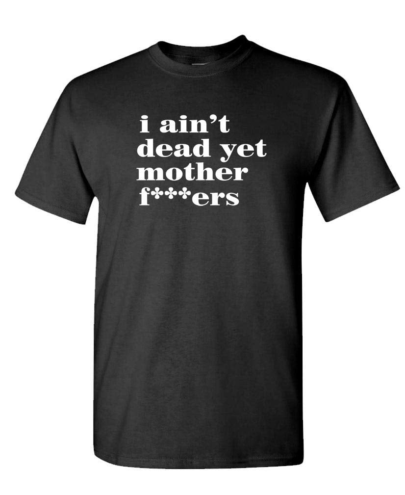 I Ain't Dead Yet — Black T-Shirt — front