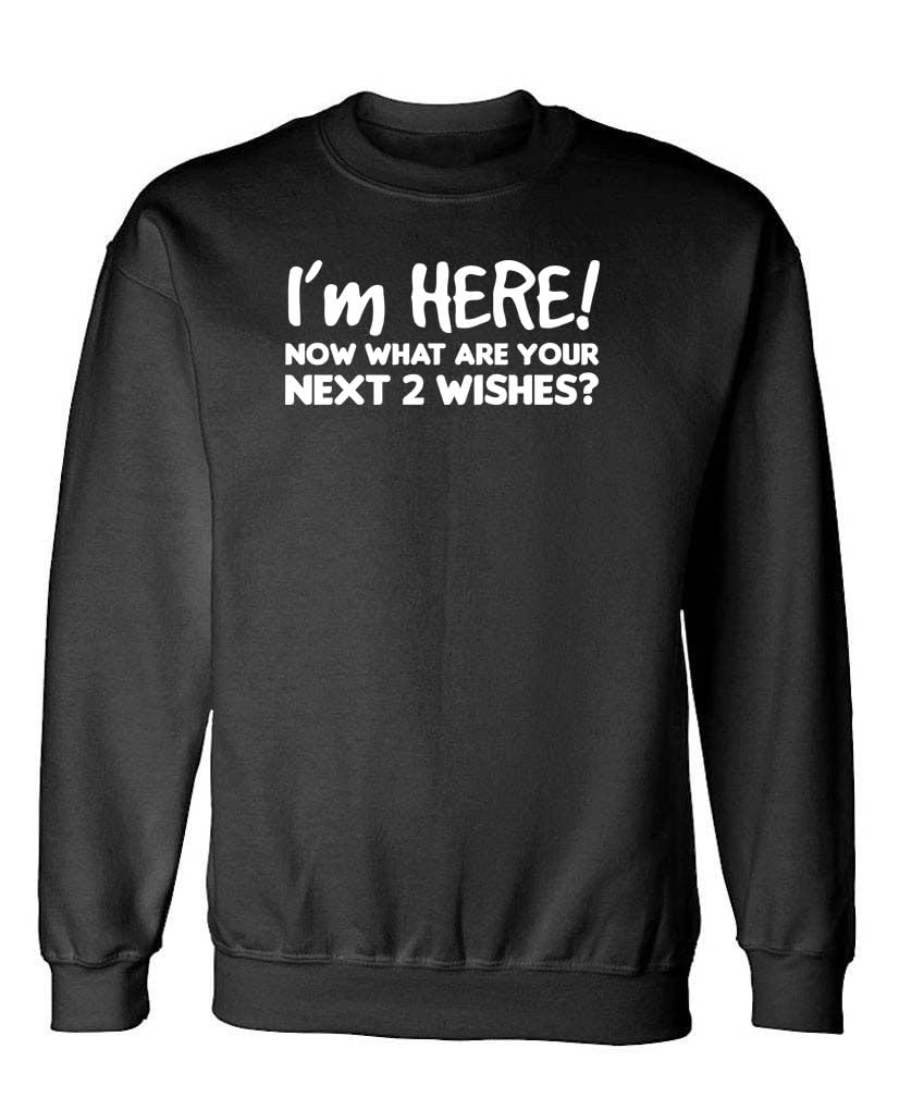 I'm Here Now What Are Your Next Two Wishes — Black Sweatshirt — front