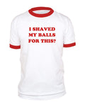 I Shaved My Balls for This — Red Ringer T-Shirt — front