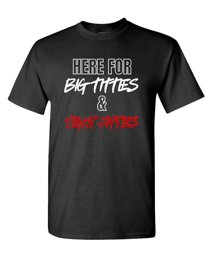 Here for Big Titties and Tight Kitties — Black T-Shirt — front