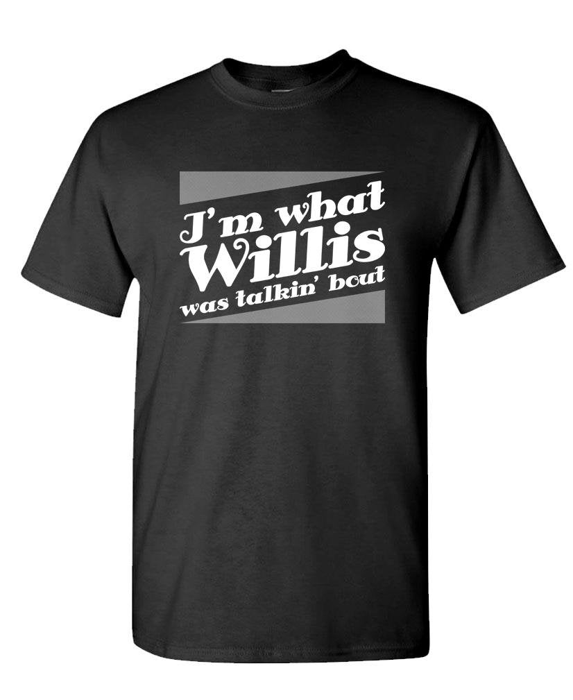 I'm What Willis Was Talkin Bout — Black T-Shirt — front