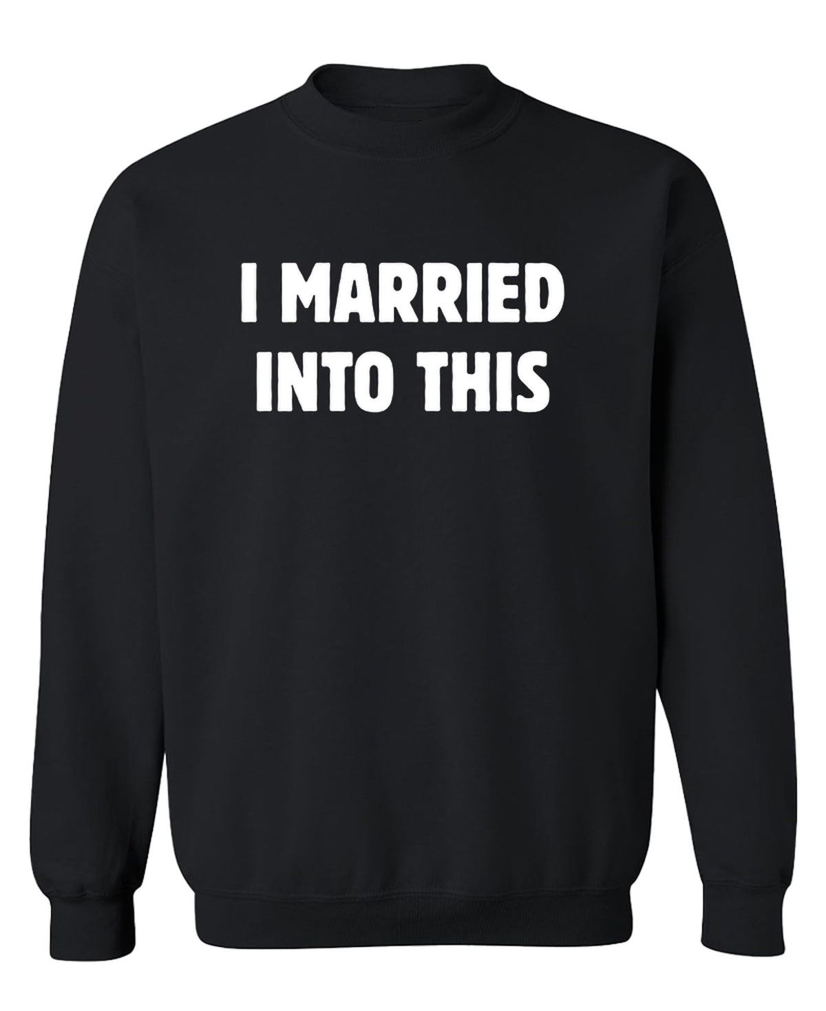 I Married Into This — Black Sweatshirt — front
