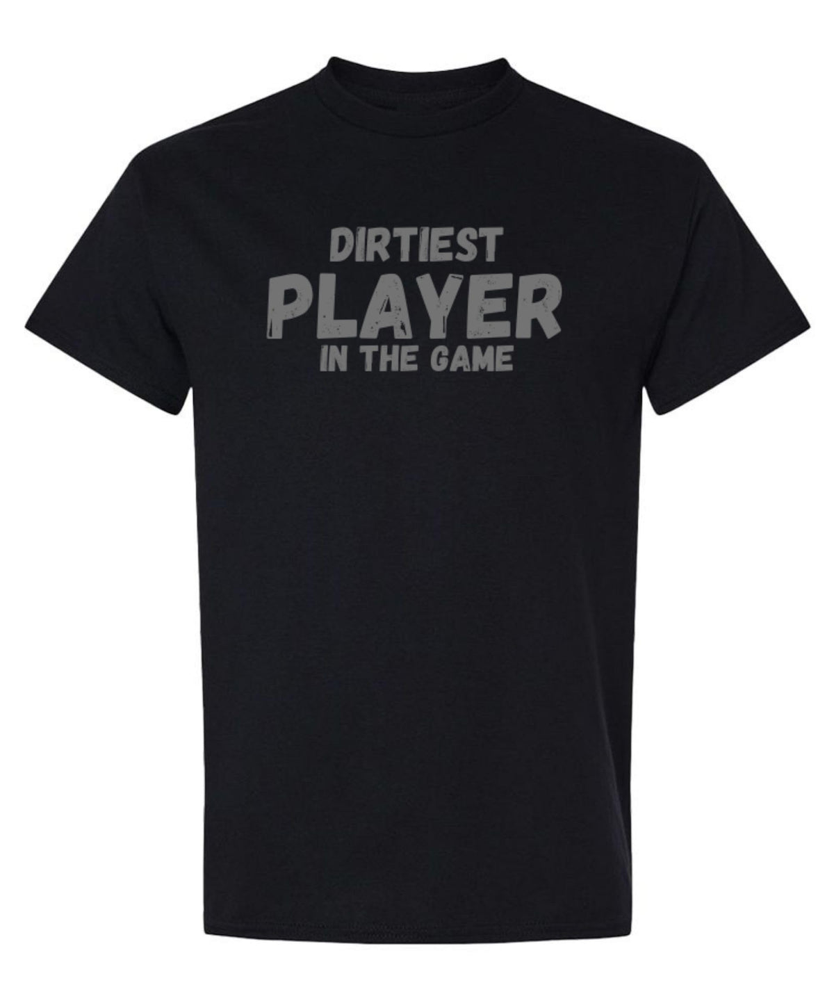 Dirtiest Player in the Game — BLACK T-Shirt — front