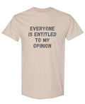 Everyone Is Entitled To My Opinion Sarcastic Funny — Sand T-Shirt — front