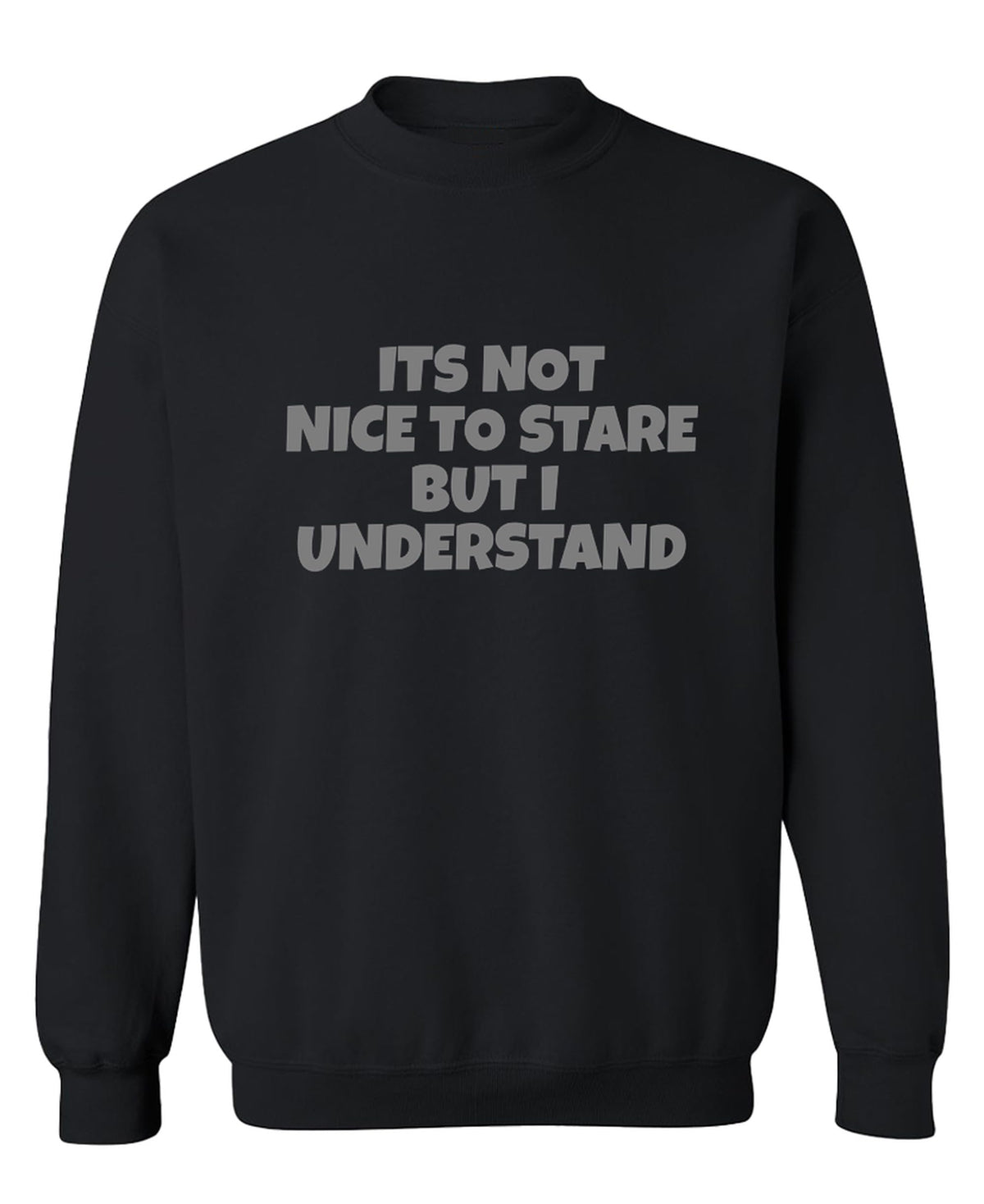 Its Not Nice To Stare But I Understand Funny — Black Sweatshirt — front