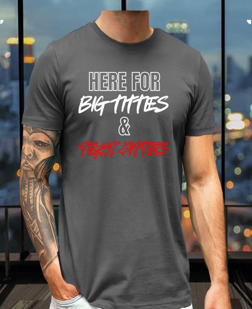 Here for Big Titties and Tight Kitties — Charcoal T-Shirt — existing lifestyle 2