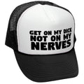 Get on My Dick Not My Nerves — Black Trucker Hat — front