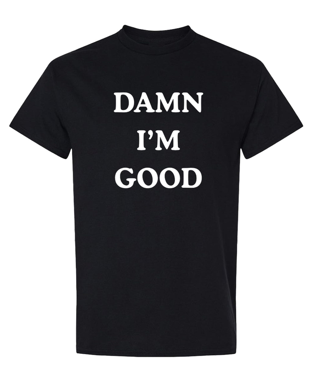 Damn Im Good — Black T-Shirt — front