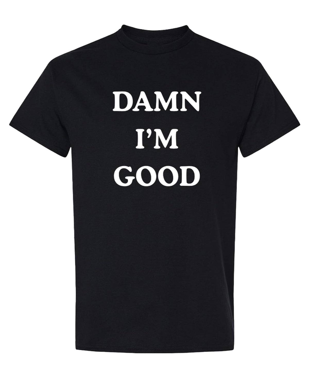 Damn Im Good — Black T-Shirt — front