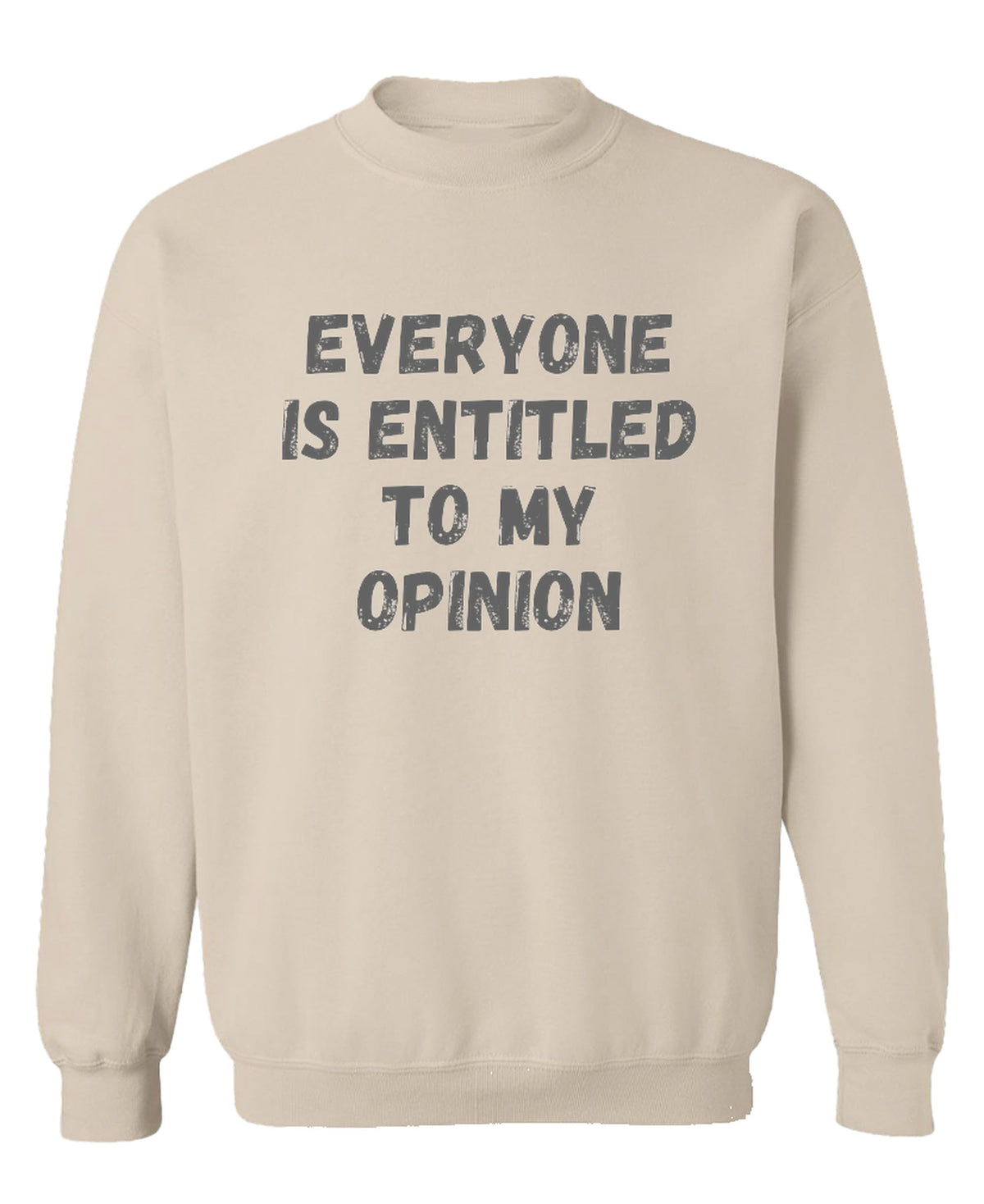 Everyone Is Entitled To My Opinion Sarcastic Funny — Sand Sweatshirt — front