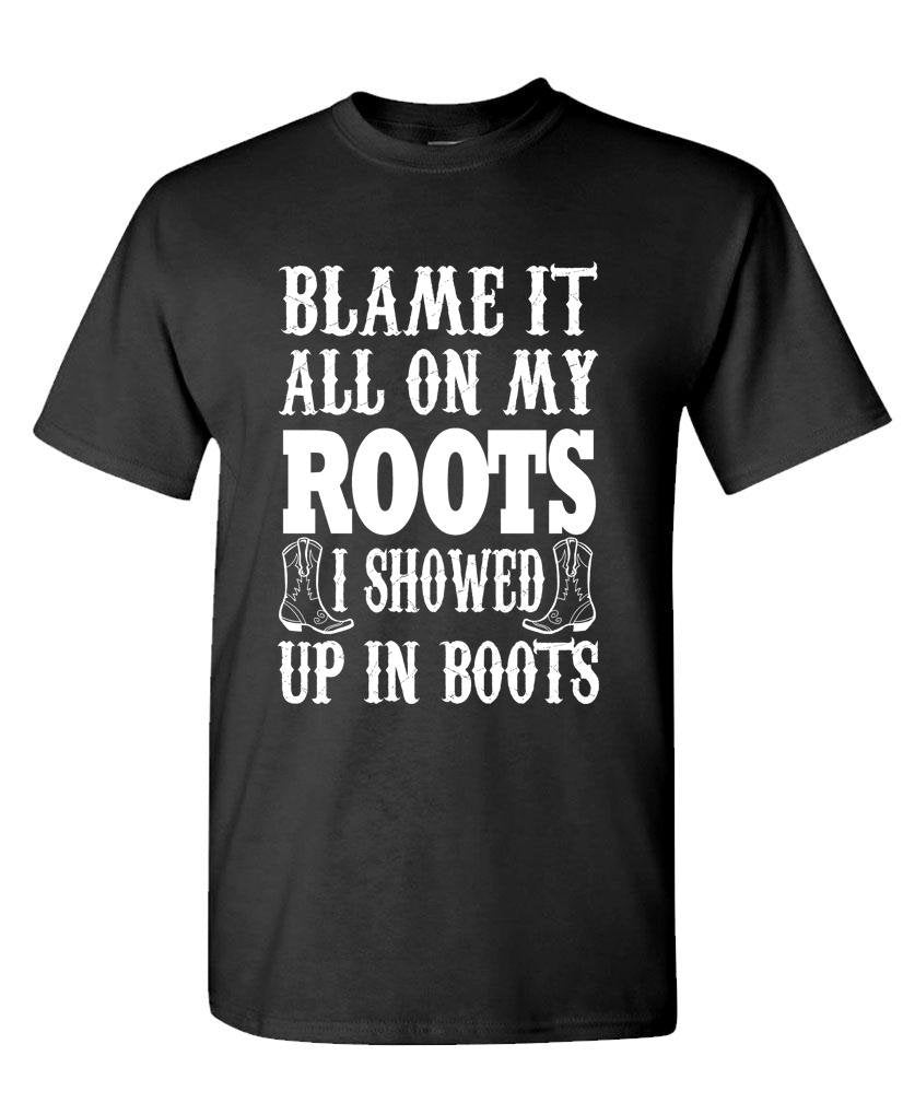 Blame It on My Roots, Showed Up in Boots — Black T-Shirt — front