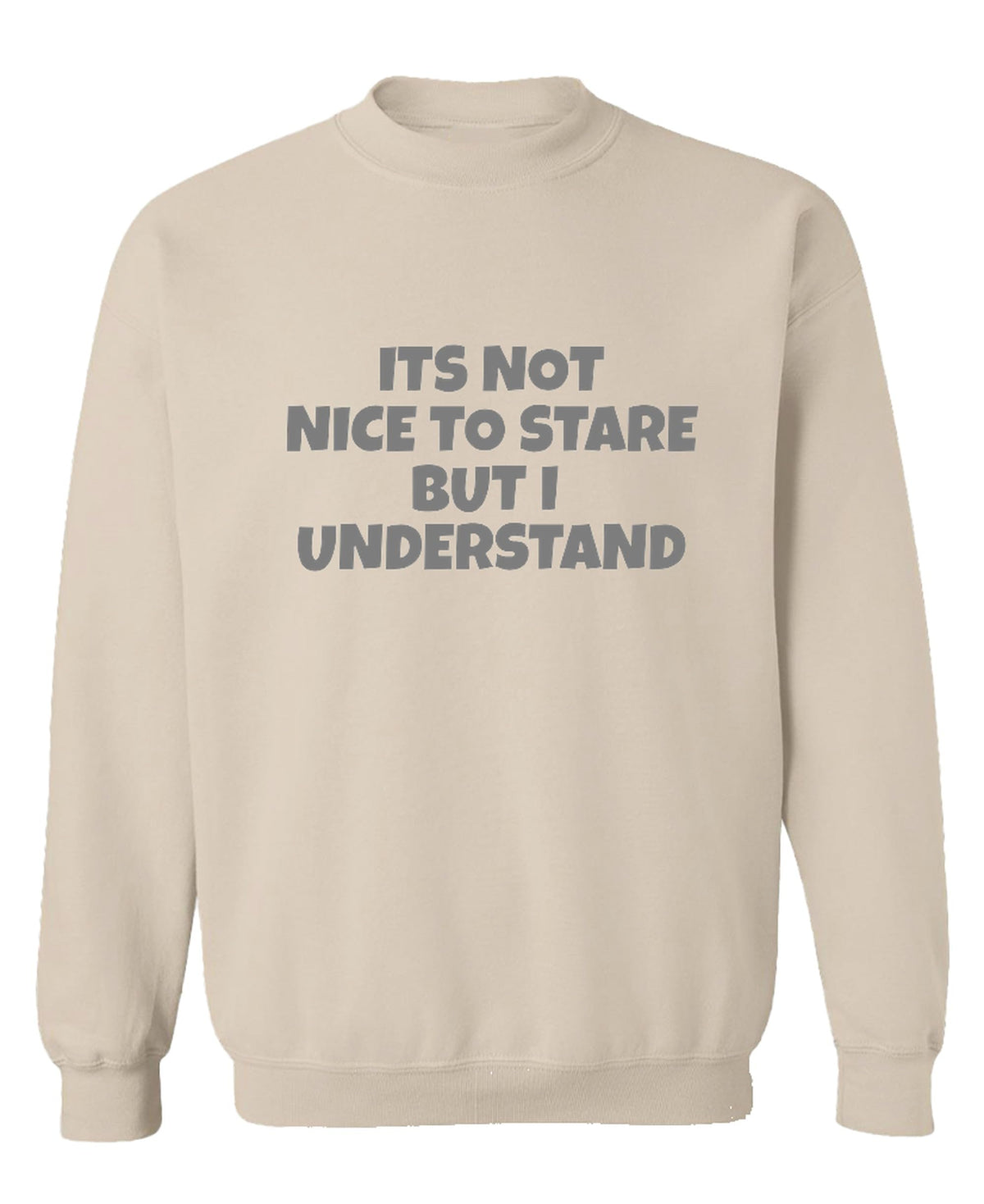 Its Not Nice To Stare But I Understand Funny — Sand Sweatshirt — front