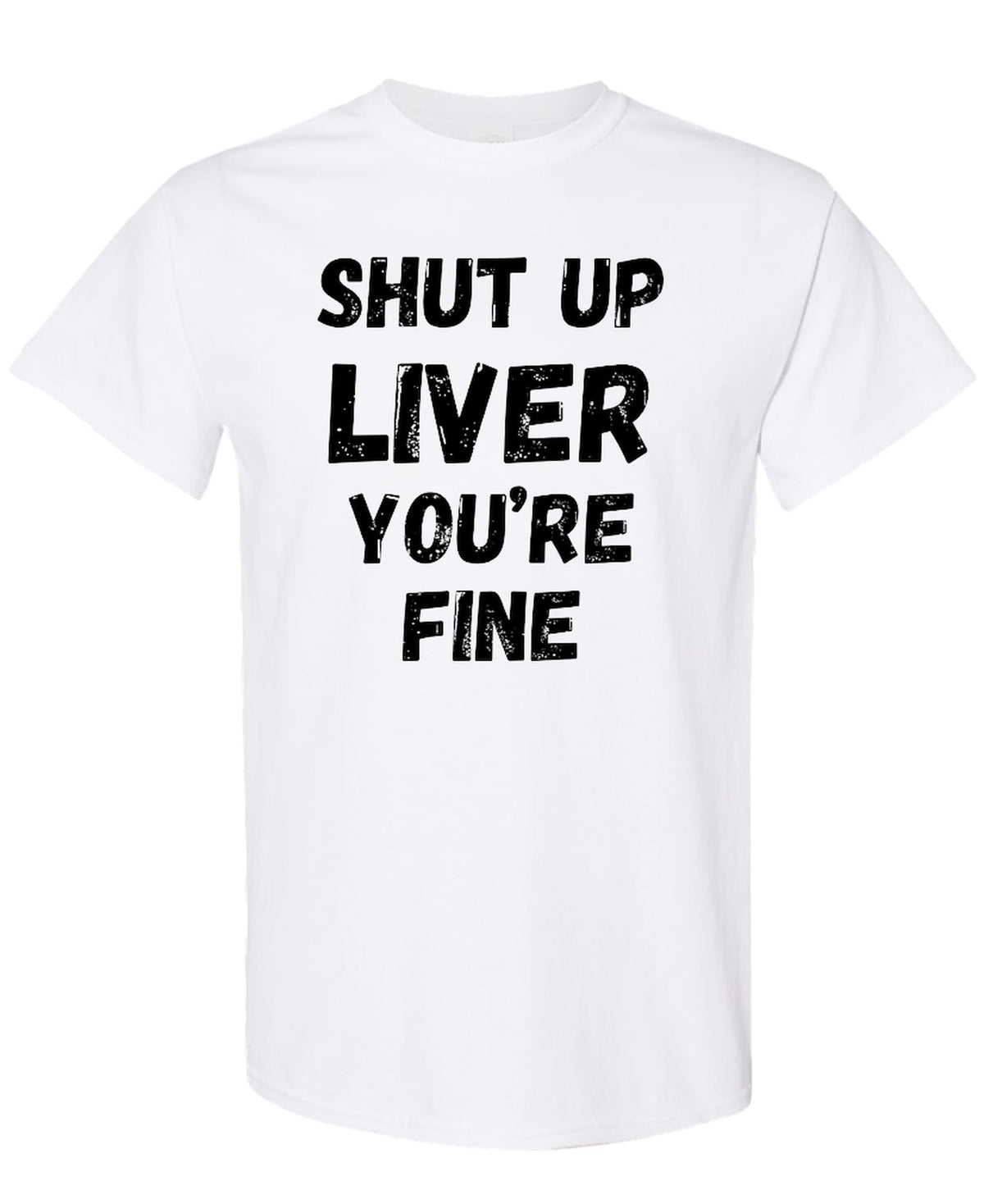 Shut Up Liver You Are Fine — White T-Shirt — front