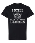 I Still Play With Blocks — Black T-Shirt — front