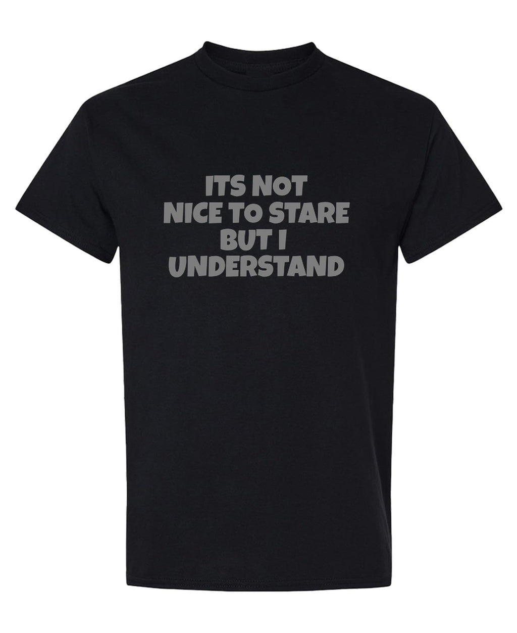 Its Not Nice To Stare But I Understand Funny — Black T-Shirt — front