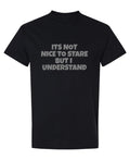 Its Not Nice To Stare But I Understand Funny — Black T-Shirt — front