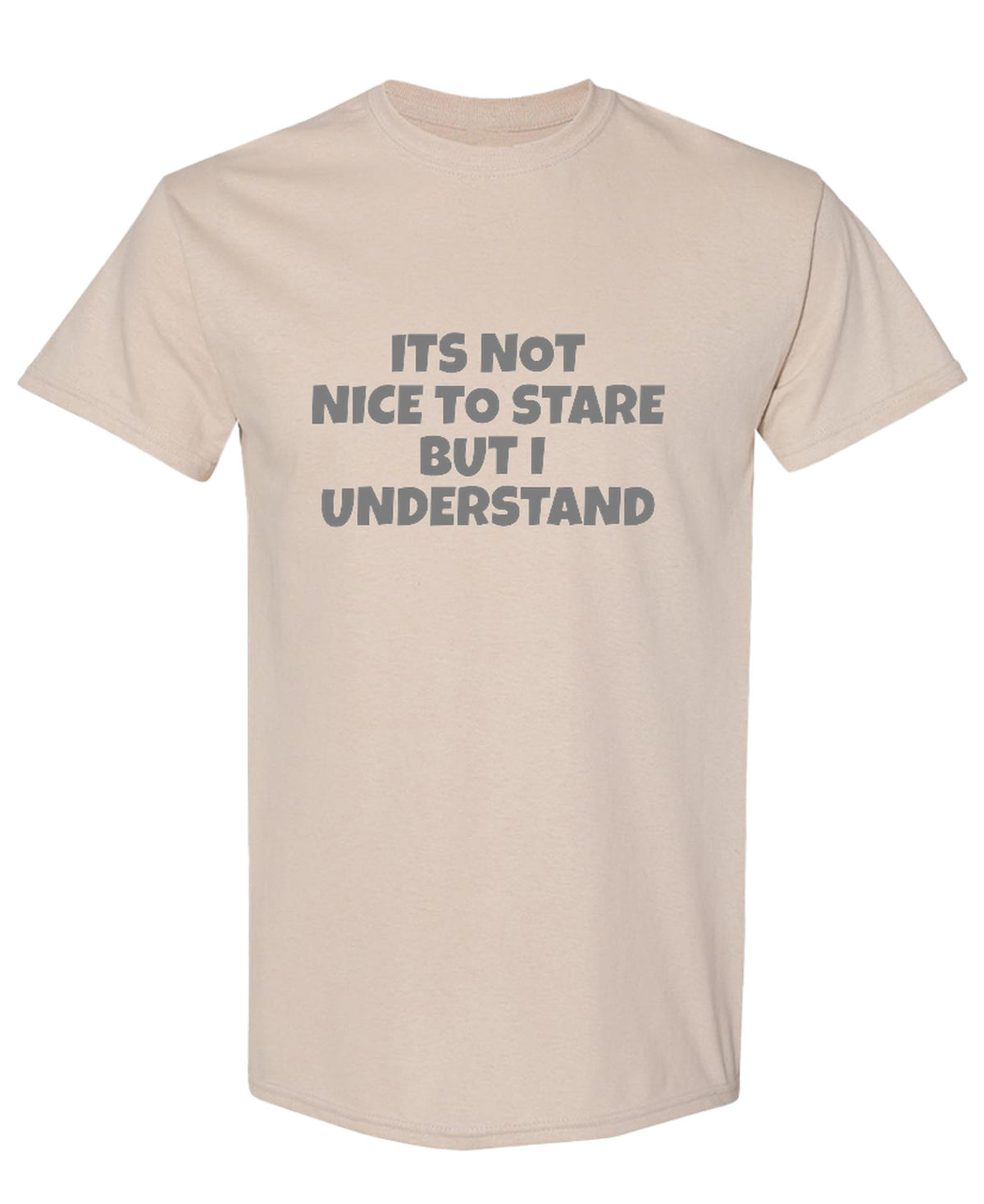 Its Not Nice To Stare But I Understand Funny — Sand T-Shirt — front