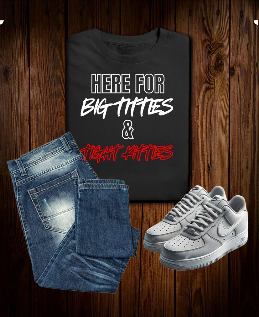 Here for Big Titties and Tight Kitties — Black T-Shirt — existing lifestyle 1