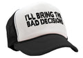 I'll Bring the Bad Decisions — Black Trucker Hat — front