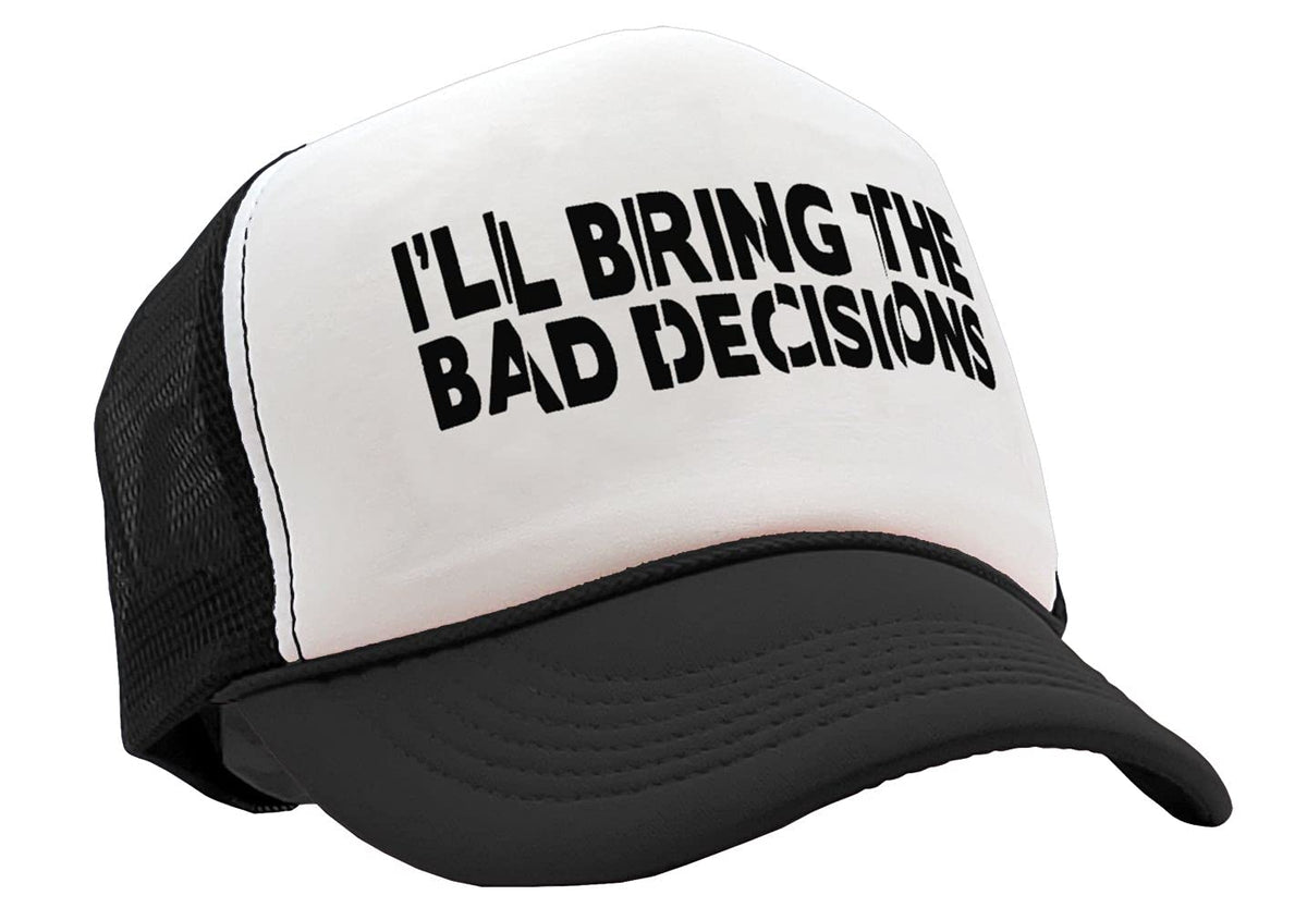 I'll Bring the Bad Decisions — Black Trucker Hat — front