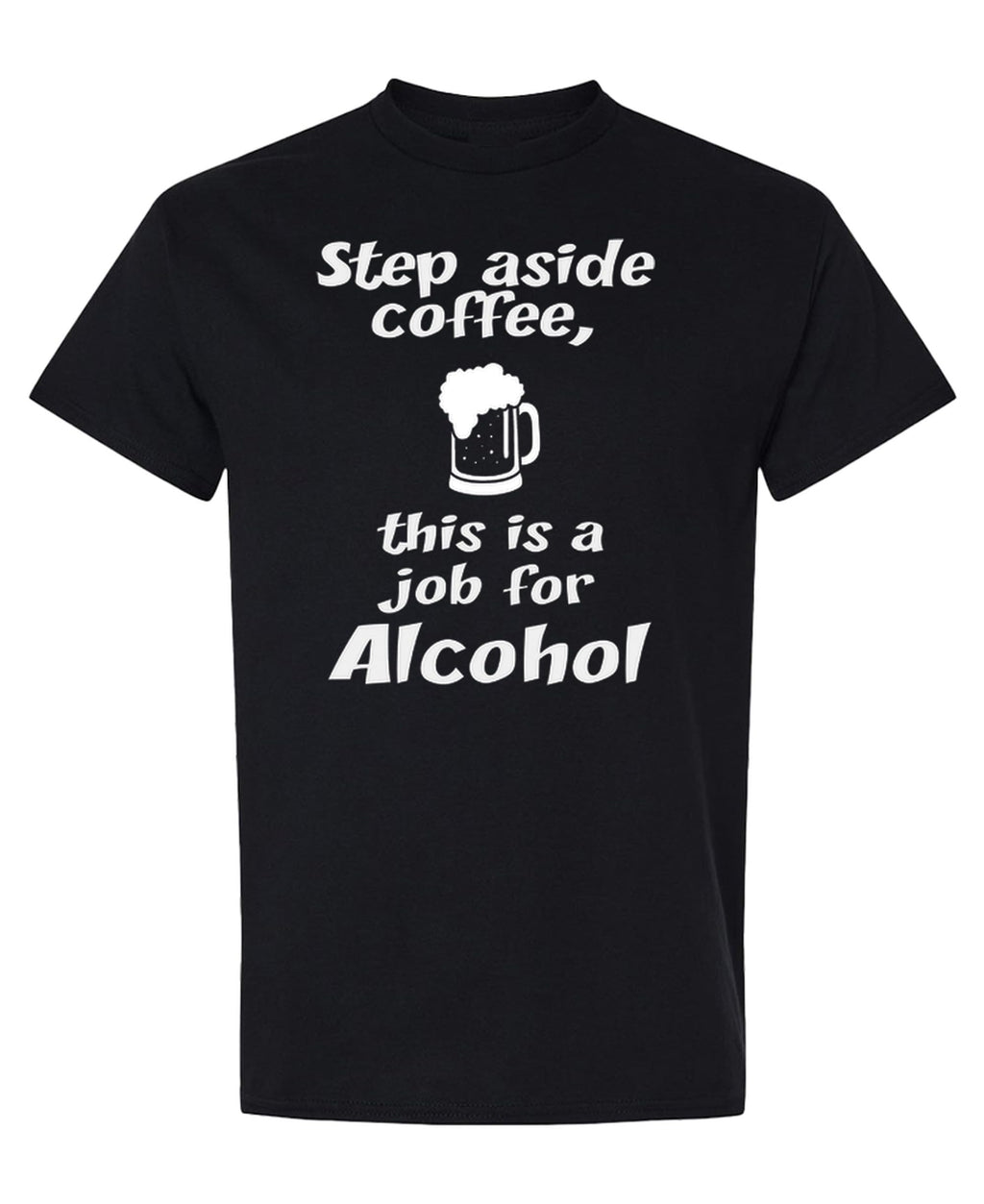 Step Aside Coffee, This Is a Job for Alcohol — Black T-Shirt — front