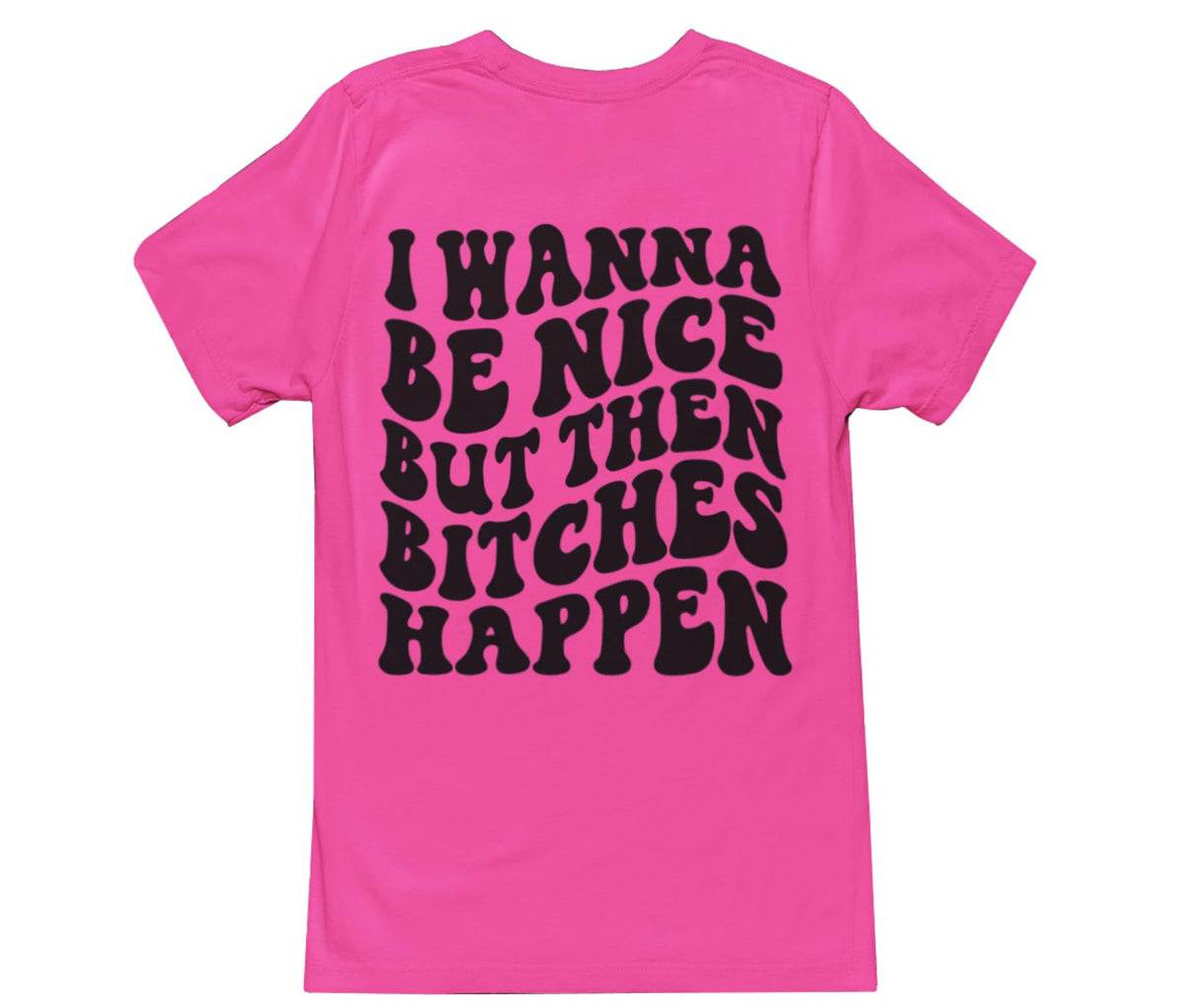 I Wanna Be Nice But Then Bitches Happen — Heliconia T-Shirt — rear view 1