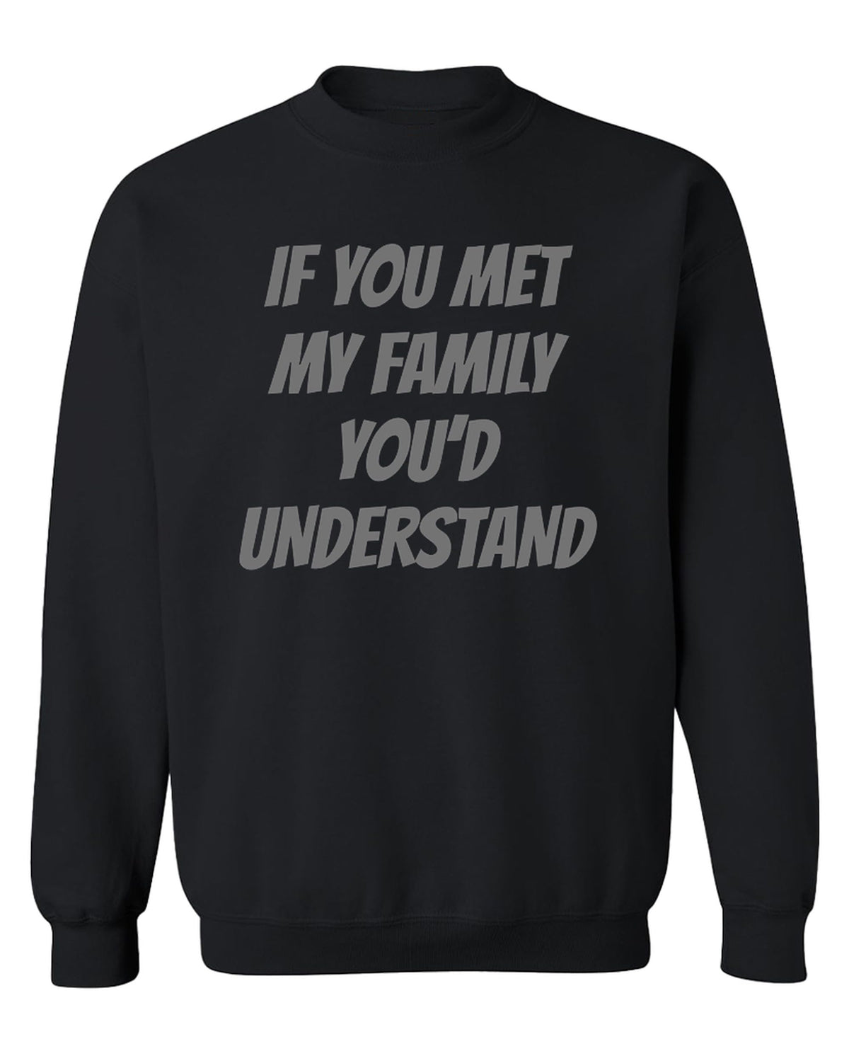 If You Met My Family You'd Understand Funny — Black Sweatshirt — front