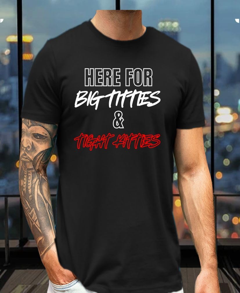Here for Big Titties and Tight Kitties — Black T-Shirt — existing lifestyle 2