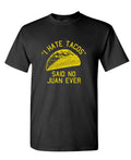 I Hate Tacos Said No Juan Ever — Black T-Shirt — front