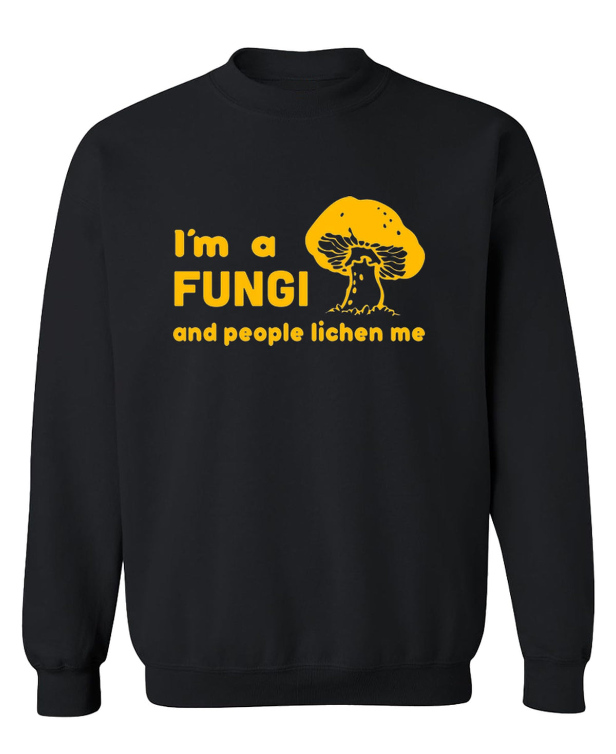 I Am a Fungi and People Lichen Me — Black Sweatshirt — front