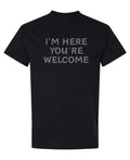 I'm Here You're Welcome — Black T-Shirt — front
