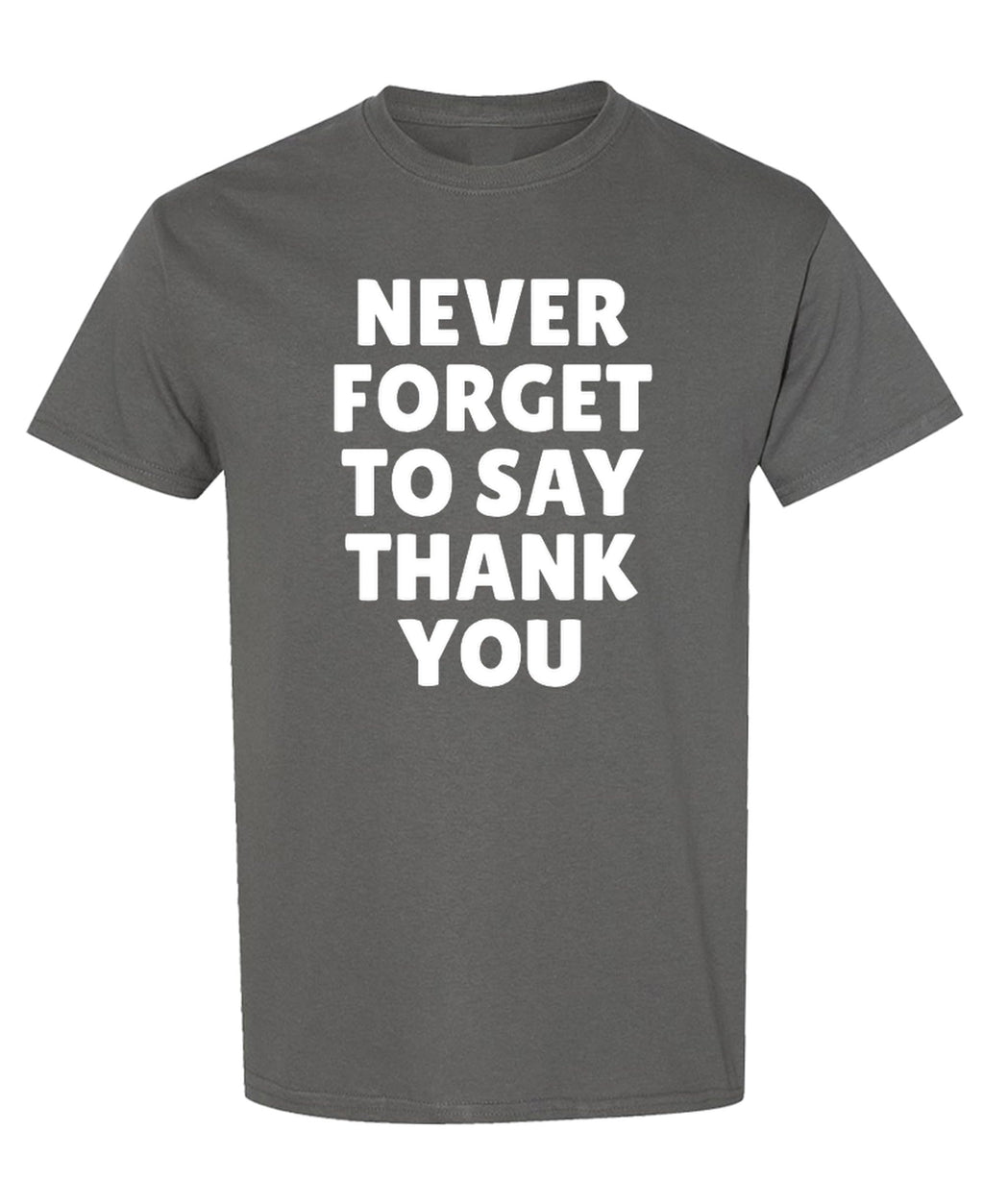 Never Forget to Say Thank You — Charcoal T-Shirt — front