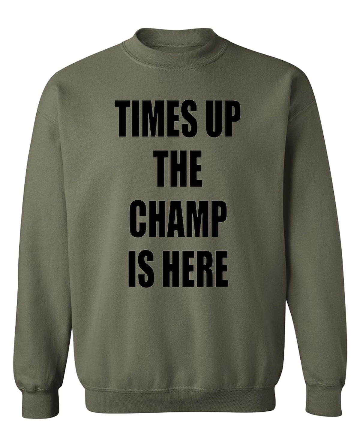 Times Up The Champ Is Here — Military Green Sweatshirt — front