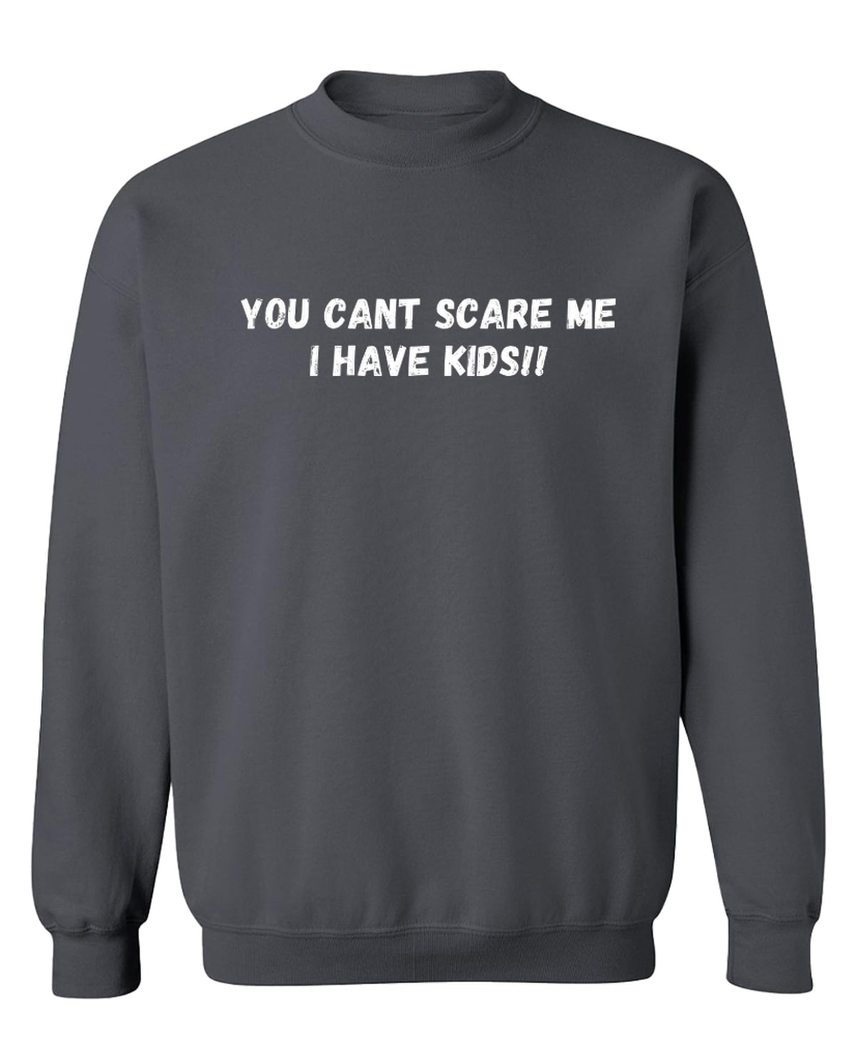 You Can't Scare Me I Have Kids — Charcoal Sweatshirt — front