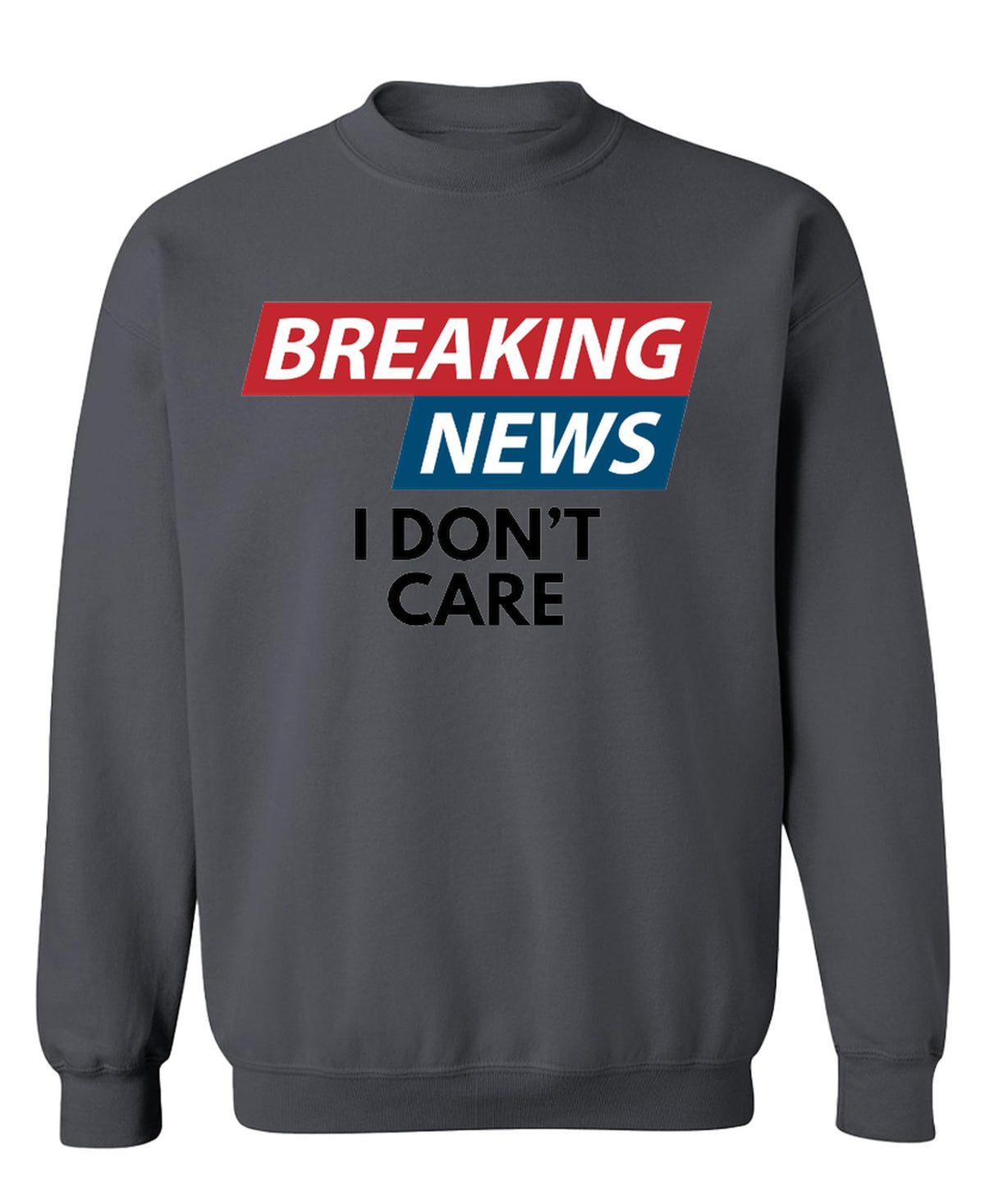 Breaking News I Don't Care — Charcoal Sweatshirt — front