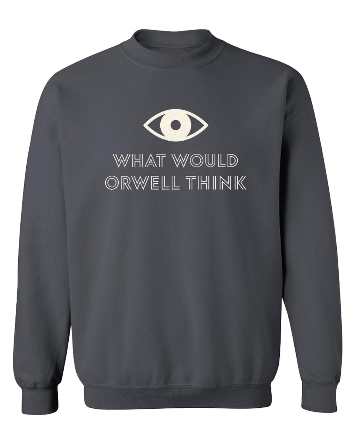 What Would Orwell Think — Charcoal Sweatshirt — front