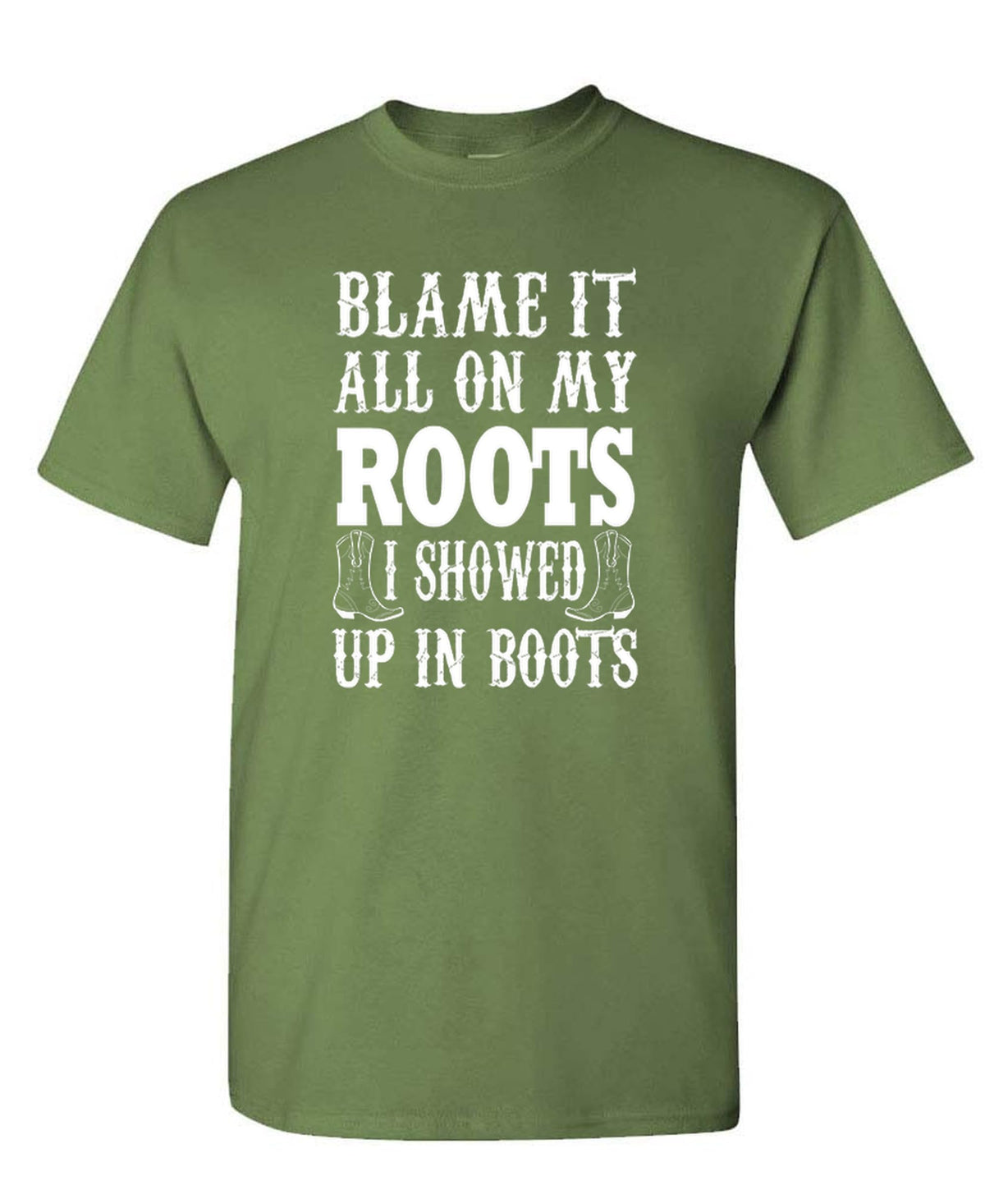 Blame It on My Roots, Showed Up in Boots — Military Green T-Shirt — front
