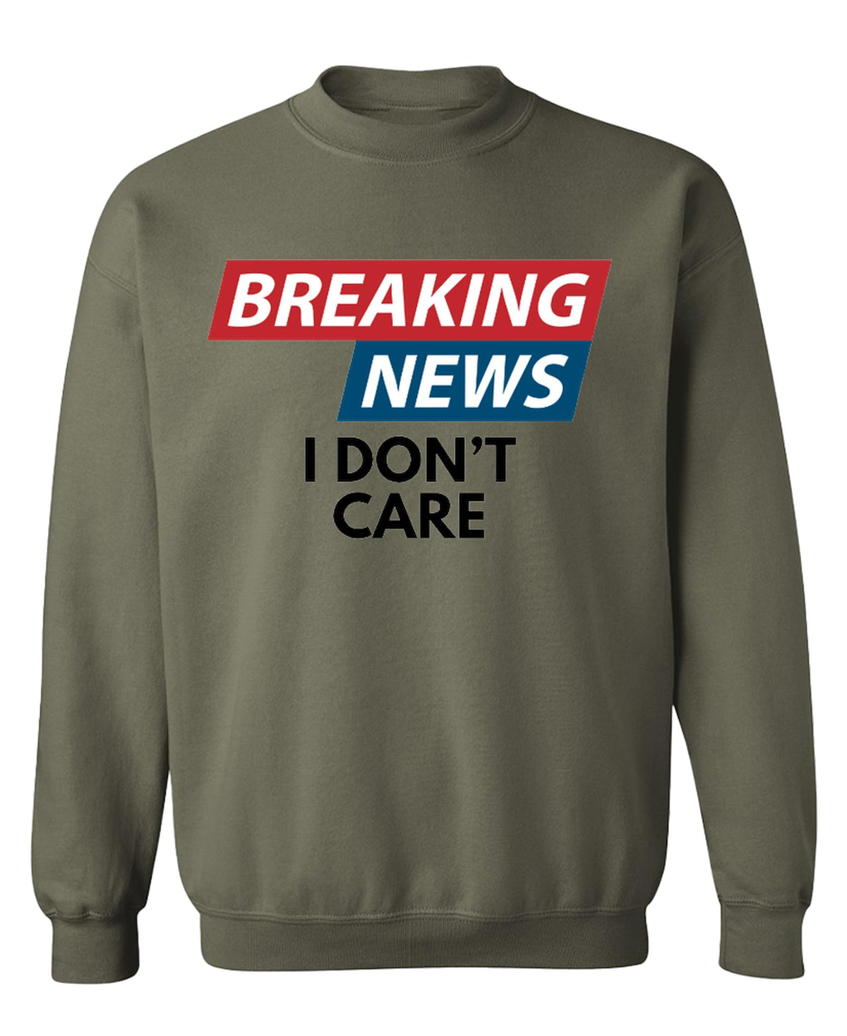 Breaking News I Don't Care — Military Green Sweatshirt — front