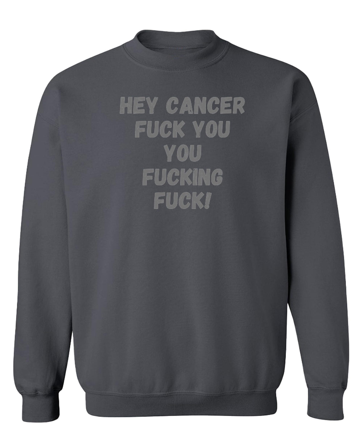 Hey Cancer Fuck You — Charcoal Sweatshirt — front