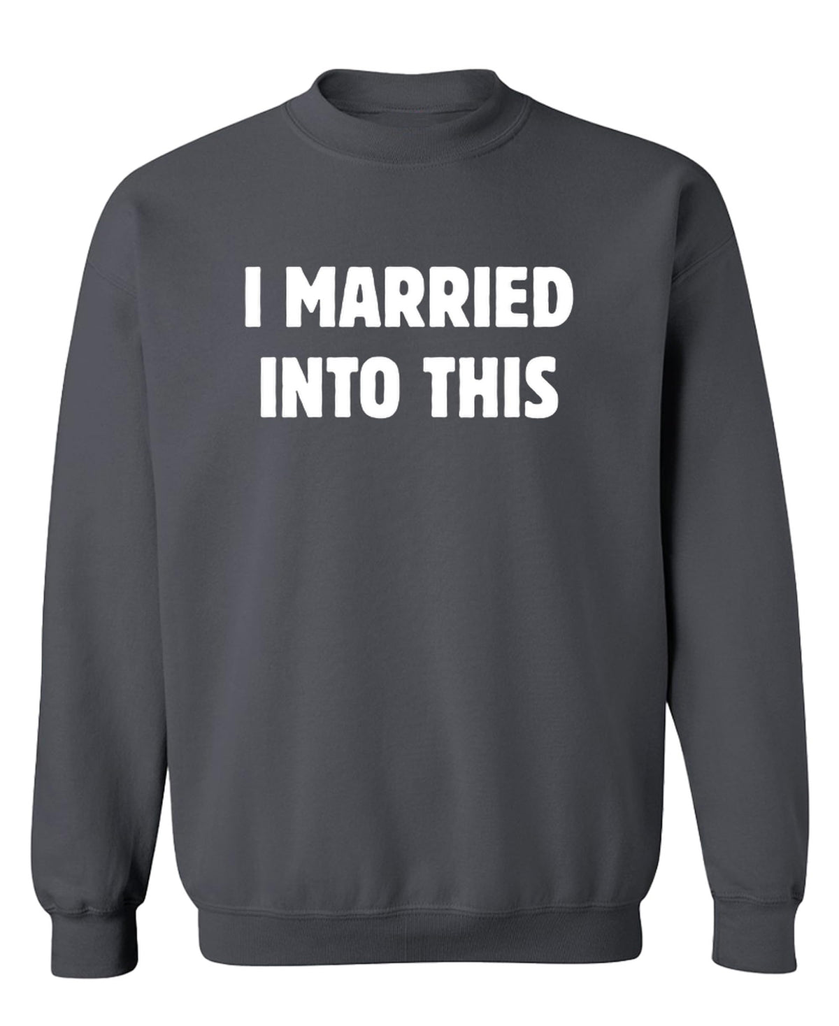 I Married Into This — Charcoal Sweatshirt — front