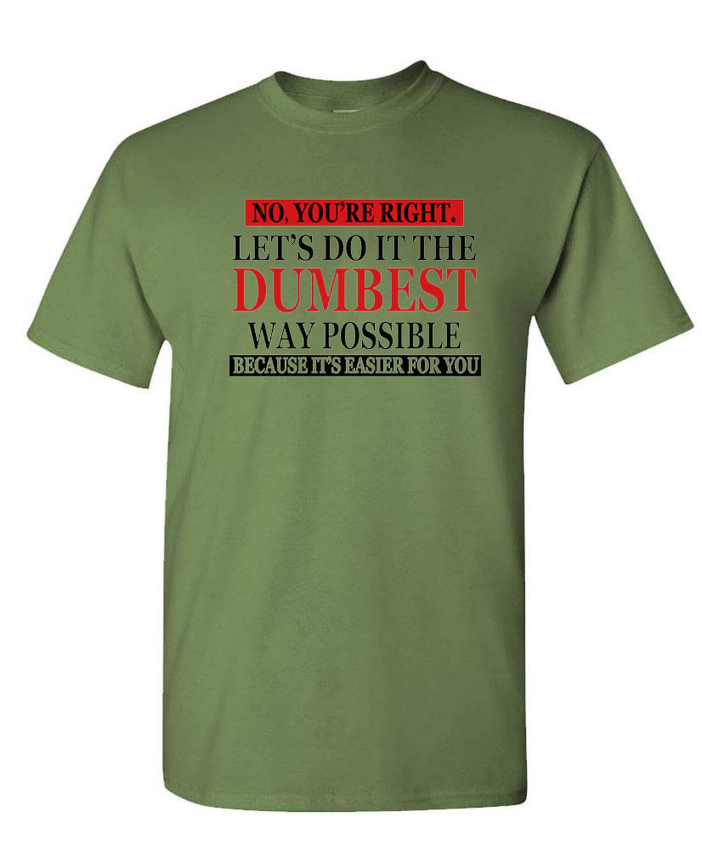 Let's Do It the Dumbest Way Possible — Military Green T-Shirt — front